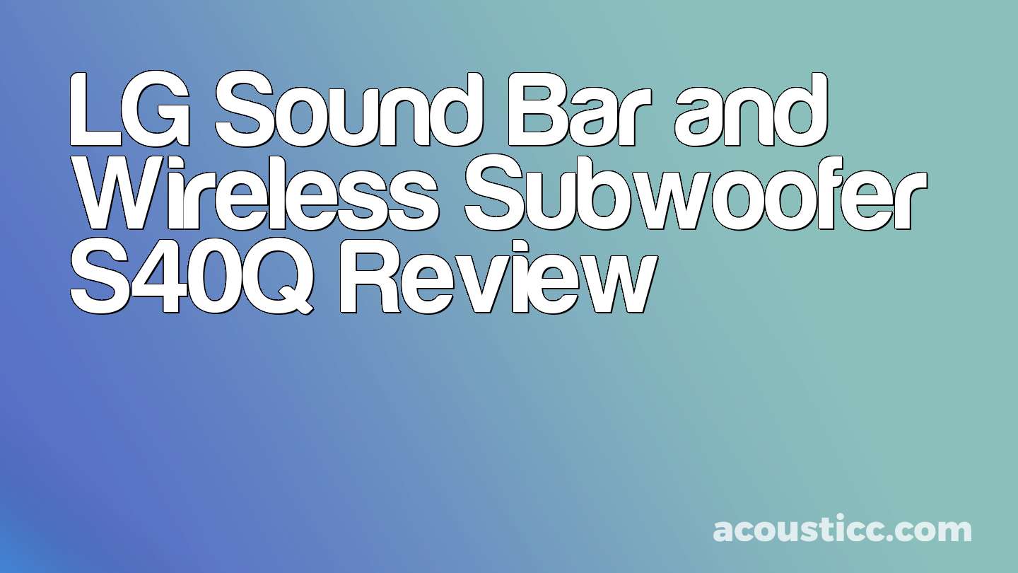 LG Sound Bar and Wireless Subwoofer S40Q Review