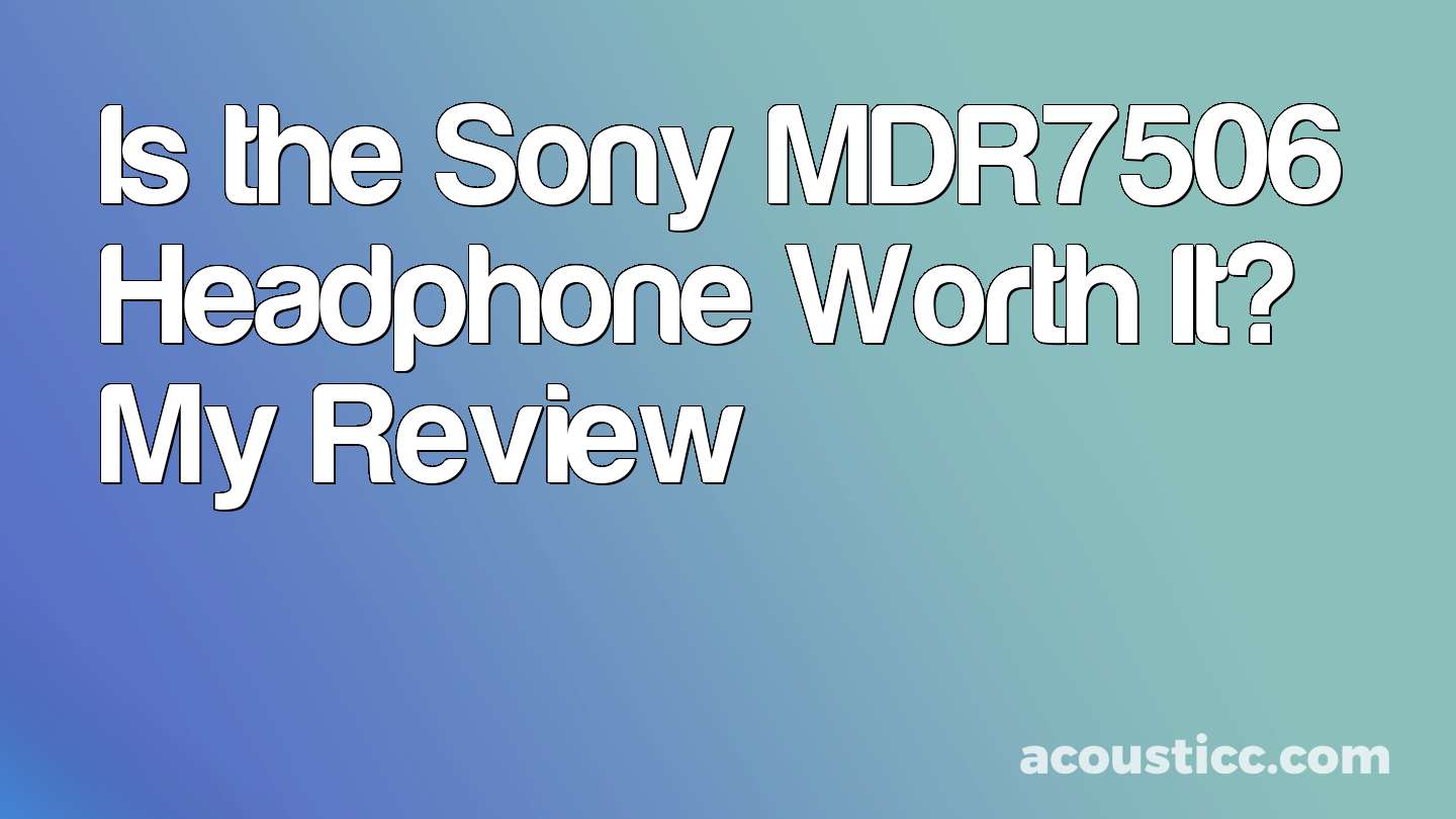 Is the Sony MDR7506 Headphone Worth It? My Review