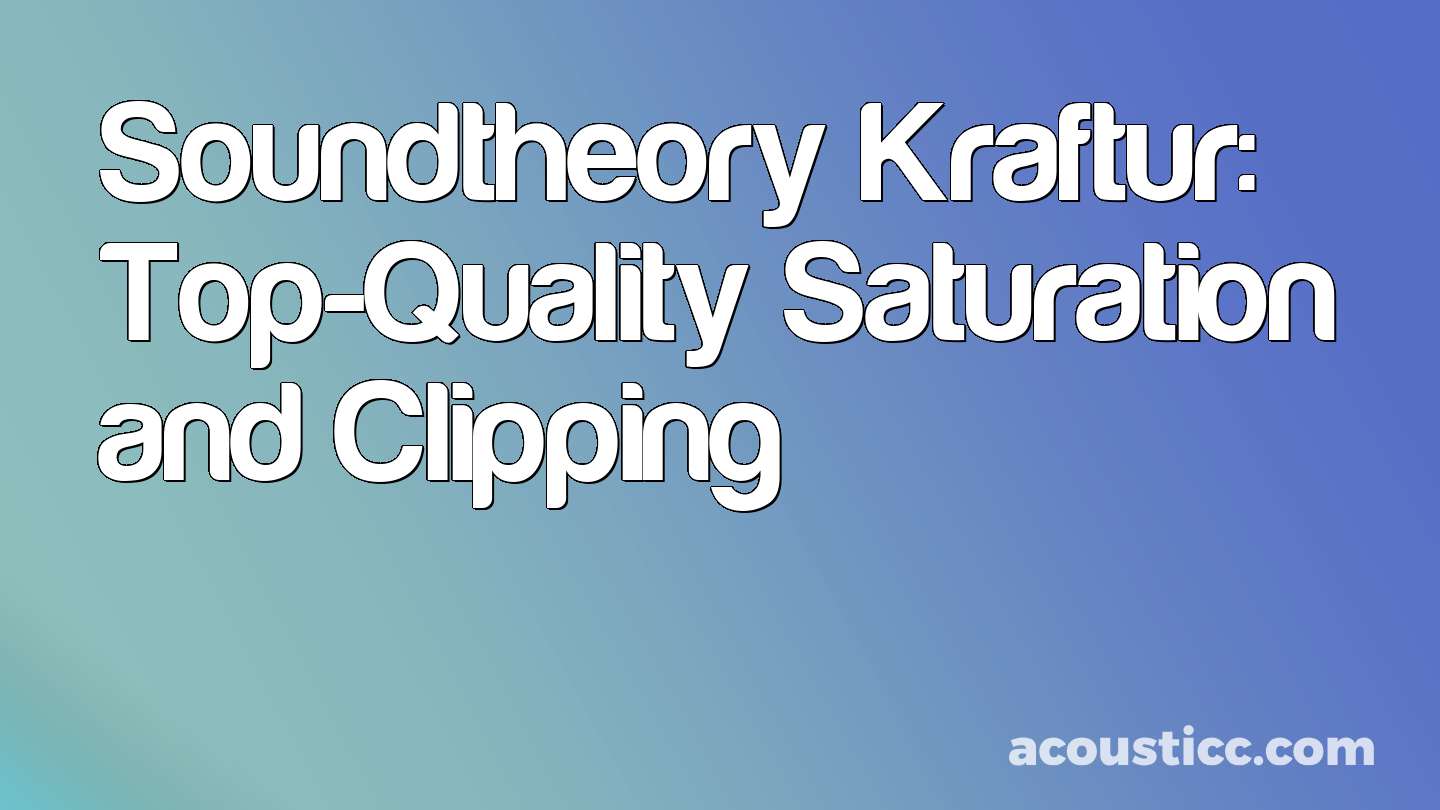 Soundtheory Kraftur: Top-Quality Saturation and Clipping