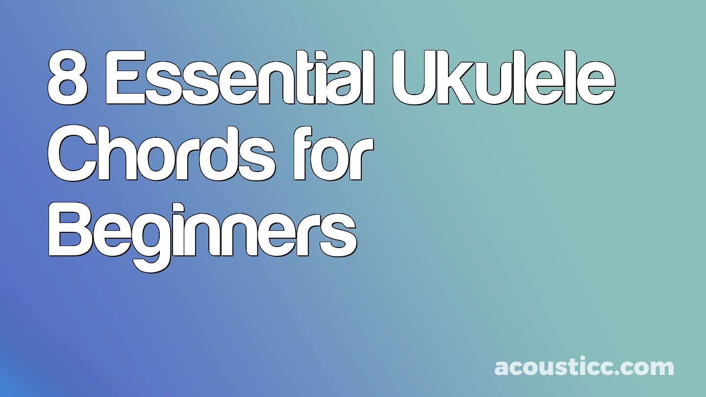 8 Essential Ukulele Chords for Beginners