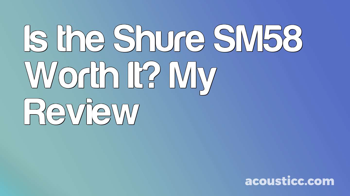 Is the Shure SM58 Worth It? My Review